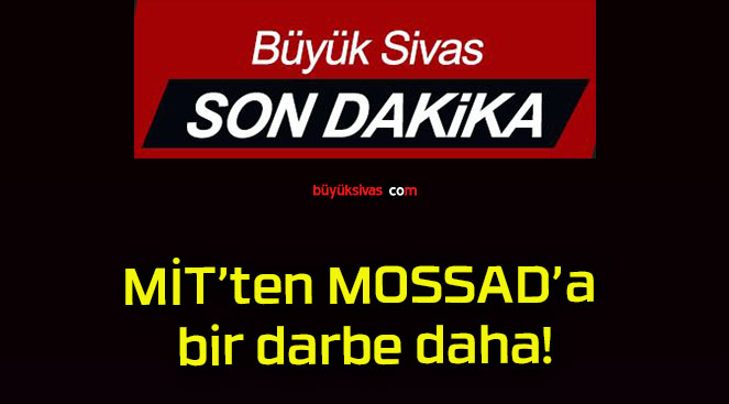 MİT’ten MOSSAD’a bir darbe daha!