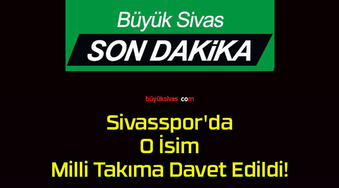 Sivasspor’da O İsim Milli Takıma Davet Edildi!