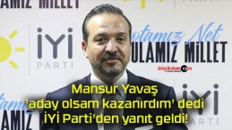 Mansur Yavaş ‘aday olsam kazanırdım’ dedi İYİ Parti’den yanıt geldi!