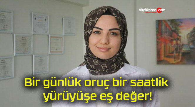 Bir günlük oruç bir saatlik yürüyüşe eş değer!