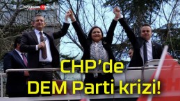 CHP’de DEM Parti krizi!