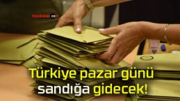 Türkiye pazar günü sandığa gidecek!