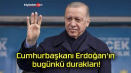 Cumhurbaşkanı Erdoğan’ın bugünkü durakları!