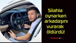 Silahla oynarken arkadaşını vurarak öldürdü!