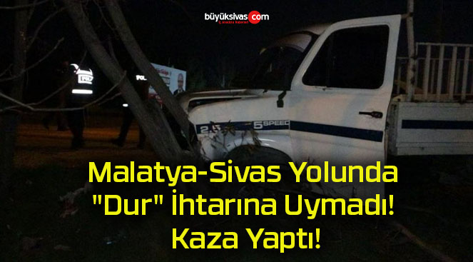 Malatya-Sivas Yolunda “Dur” İhtarına Uymadı! Kaza Yaptı!