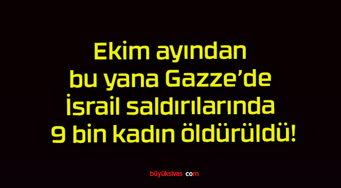 Ekim ayından bu yana Gazze’de İsrail saldırılarında 9 bin kadın öldürüldü!