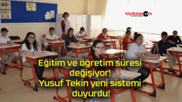 Eğitim ve öğretim süresi değişiyor! Yusuf Tekin yeni sistemi duyurdu!