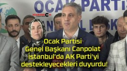 Ocak Partisi Genel Başkanı Canpolat İstanbul’da AK Parti’yi destekleyecekleri duyurdu!