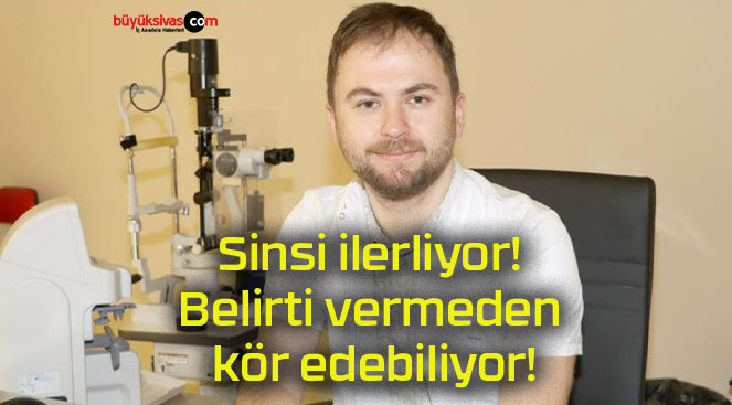 Sinsi ilerliyor! Belirti vermeden kör edebiliyor!