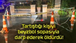 Tartıştığı kişiyi beyzbol sopasıyla darp ederek öldürdü!