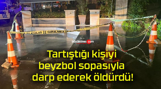 Tartıştığı kişiyi beyzbol sopasıyla darp ederek öldürdü!