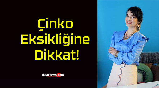 Çinko Eksikliğine Dikkat!