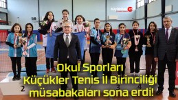 Okul Sporları Küçükler Tenis İl Birinciliği müsabakaları sona erdi!