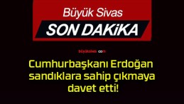 Cumhurbaşkanı Erdoğan sandıklara sahip çıkmaya davet etti!