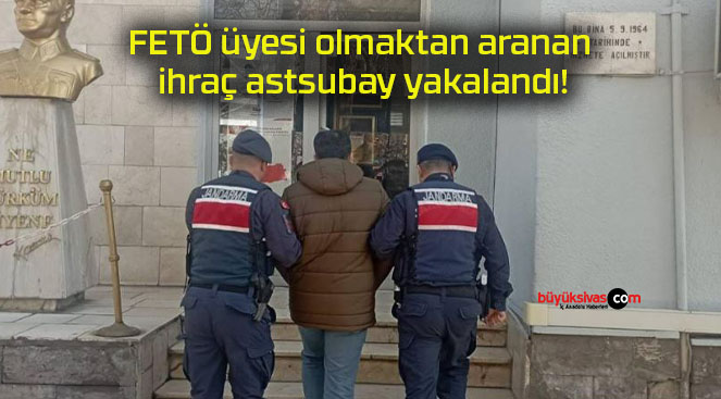 FETÖ üyesi olmaktan aranan ihraç astsubay yakalandı!