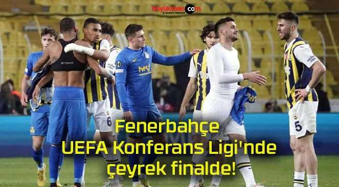 Fenerbahçe UEFA Konferans Ligi’nde çeyrek finalde!