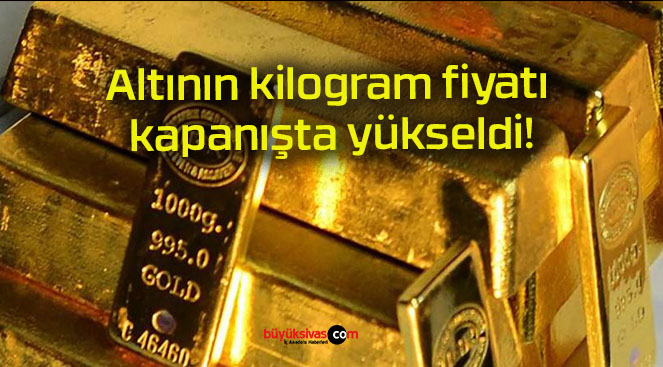 Altının kilogram fiyatı kapanışta yükseldi!