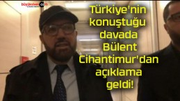 Türkiye’nin konuştuğu davada Bülent Cihantimur’dan açıklama geldi!