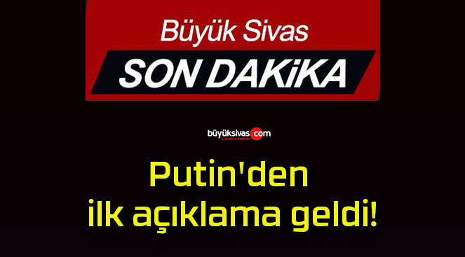 Putin’den ilk açıklama geldi!