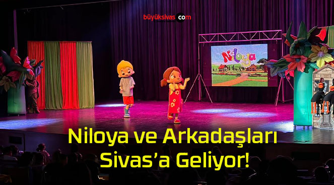 Niloya ve Arkadaşları Sivas’a Geliyor!