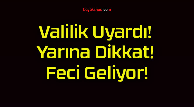 Valilik Uyardı! Yarına Dikkat! Feci Geliyor!