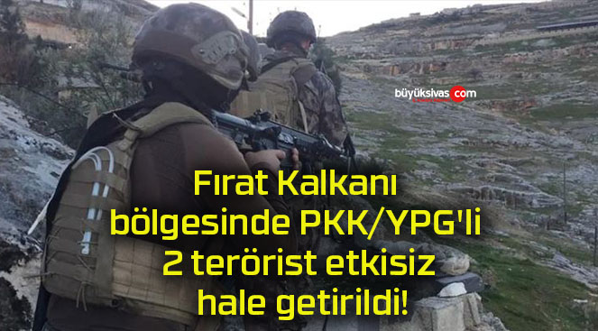 Fırat Kalkanı bölgesinde PKK/YPG’li 2 terörist etkisiz hale getirildi!