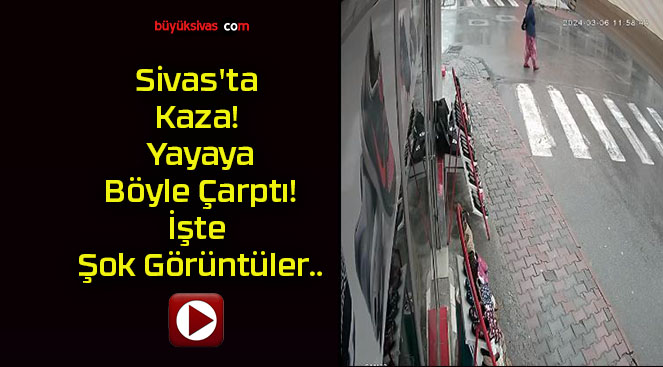 Sivas’ta Kaza! Yaya Böyle Çarptı! İşte Şok Görüntüler..