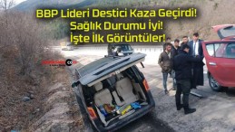 BBP Lideri Destici Kaza Geçirdi! Sağlık Durumu İyi! İşte İlk Görüntüler!