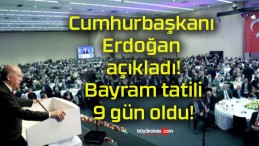 Cumhurbaşkanı Erdoğan açıkladı! Bayram tatili 9 gün oldu!
