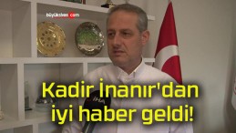 Kadir İnanır’dan iyi haber geldi!