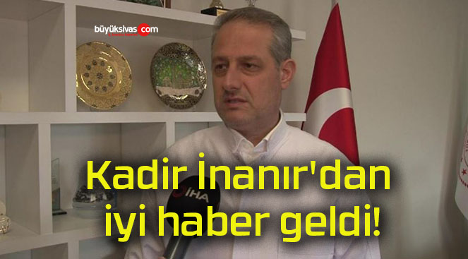 Kadir İnanır’dan iyi haber geldi!