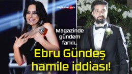 Ebru Gündeş hamile iddiası!