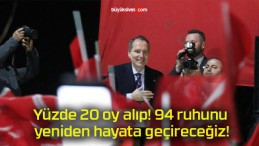 Yüzde 20 oy alıp! 94 ruhunu yeniden hayata geçireceğiz!