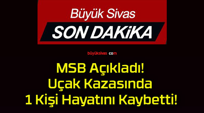 MSB Açıkladı! Uçak Kazasında 1 Kişi Hayatını Kaybetti!