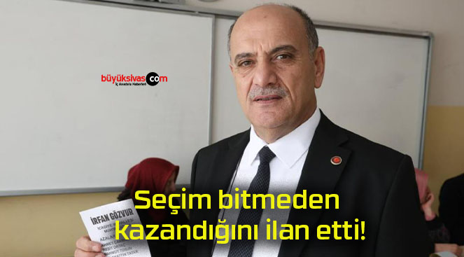 Seçim bitmeden kazandığını ilan etti!