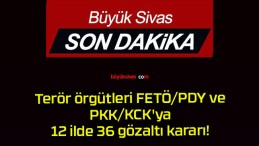 Terör örgütleri FETÖ/PDY ve PKK/KCK’ya 12 ilde 36 gözaltı kararı!