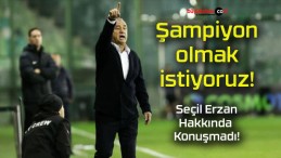 Şampiyon olmak istiyoruz!