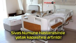 Sivas Numune Hastanesinde yatak kapasitesi artırıldı!