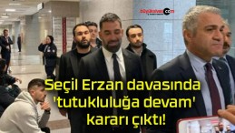 Seçil Erzan davasında ‘tutukluluğa devam’ kararı çıktı!