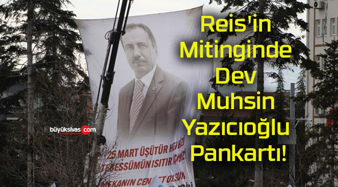 Reis’in Mitinginde Dev Muhsin Yazıcıoğlu Pankartı!