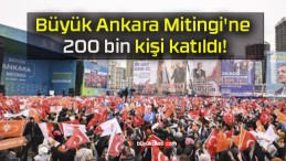 Büyük Ankara Mitingi’ne 200 bin kişi katıldı!