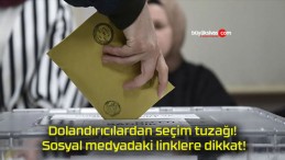 Dolandırıcılardan seçim tuzağı! Sosyal medyadaki linklere dikkat!