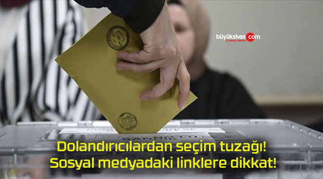 Dolandırıcılardan seçim tuzağı! Sosyal medyadaki linklere dikkat!