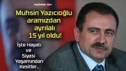 Muhsin Yazıcıoğlu aramızdan ayrılalı 15 yıl oldu!