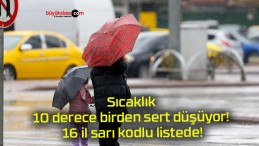 Sıcaklık 10 derece birden sert düşüyor! 16 il sarı kodlu listede!