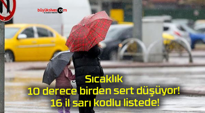 Sıcaklık 10 derece birden sert düşüyor! 16 il sarı kodlu listede!