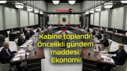 Kabine toplandı! Öncelikli gündem maddesi: Ekonomi!