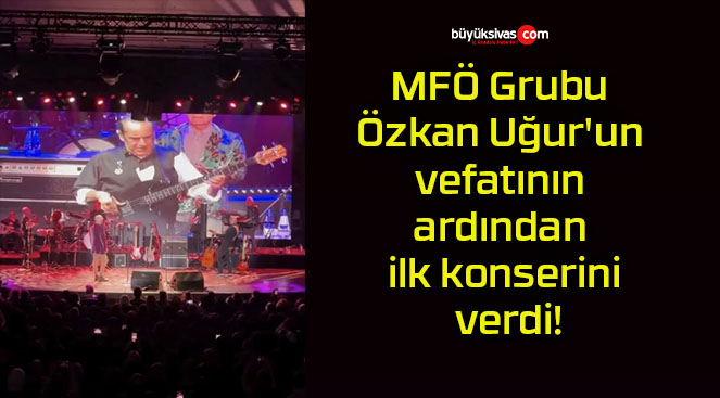 MFÖ Grubu Özkan Uğur’un vefatının ardından ilk konserini verdi!