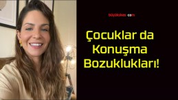 Çocuklar da Konuşma Bozuklukları!