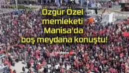 Özgür Özel memleketi Manisa’da boş meydana konuştu!